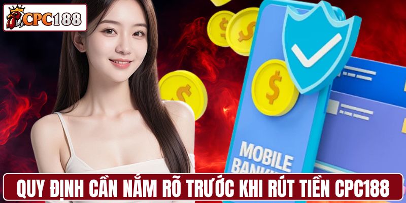 Các quy định cần nắm rõ trước khi rút tiền CPC188