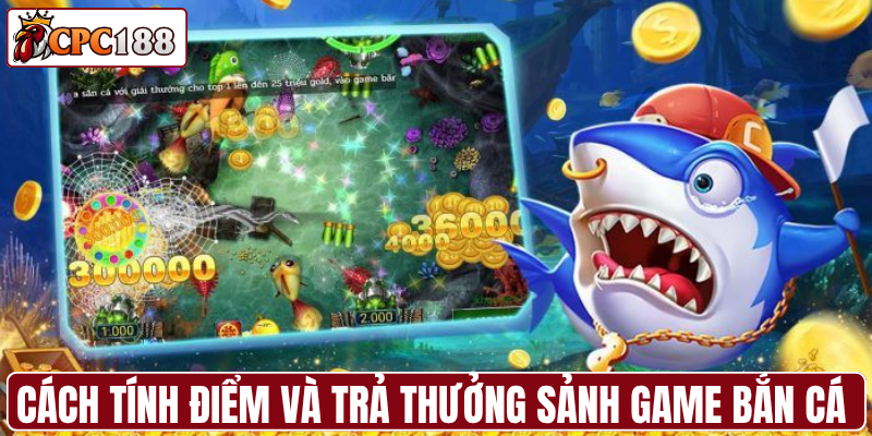 Cách tính điểm và trả thưởng sảnh game bắn cá tại