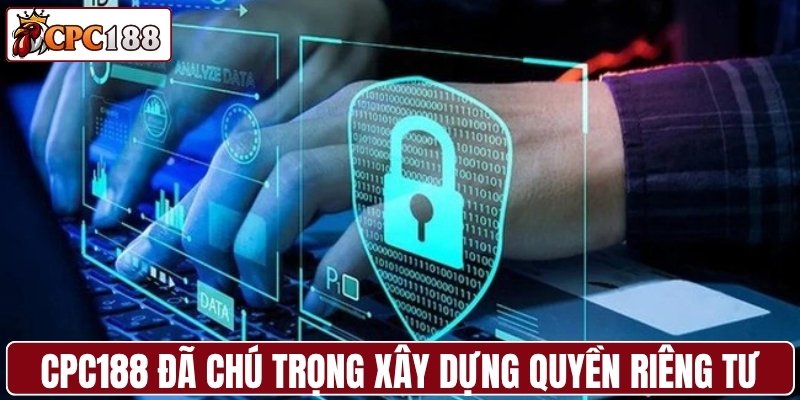 CPC188 đã chú trọng xây dựng quyền riêng tư