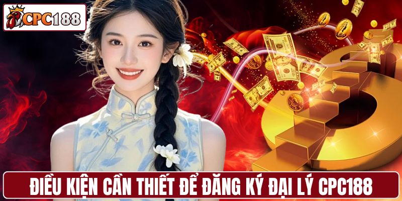 Điều kiện cần thiết để đăng ký đại lý CPC188