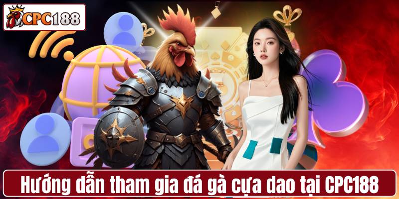 Hướng dẫn tham gia đá gà cựa dao tại CPC188