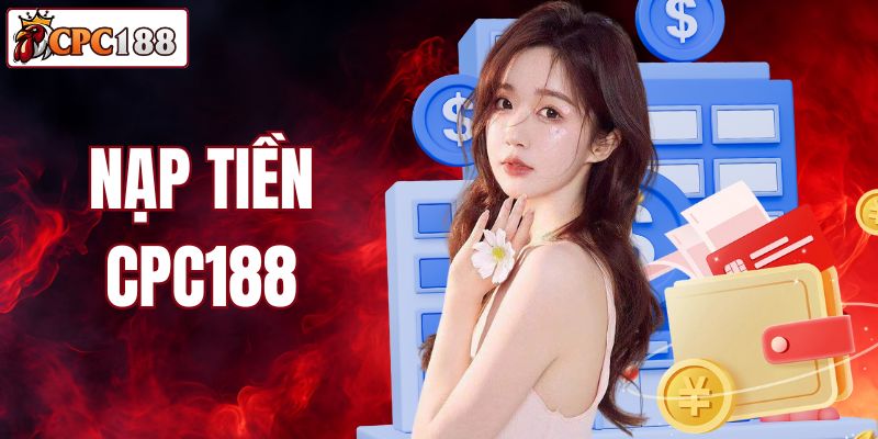 Nạp Tiền CPC188 - Hướng Dẫn Nhanh Gọn Cho Tân Binh
