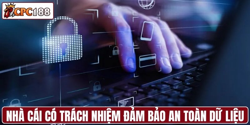 Nhà cái có trách nhiệm đảm bảo an toàn dữ liệu