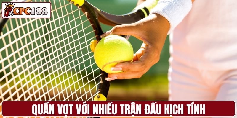 Quần vợt nổi bật với nhiều trận đấu kịch tính
