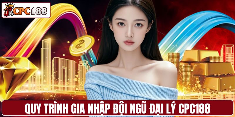 Quy trình gia nhập đội ngũ đại lý CPC188