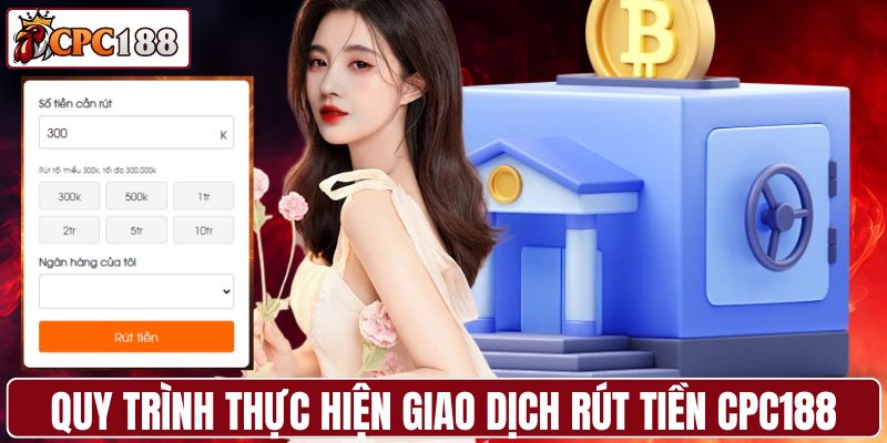 Quy trình thực hiện giao dịch rút tiền CPC188