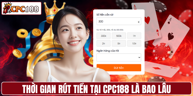 Thời gian rút tiền tại CPC188 là bao lâu